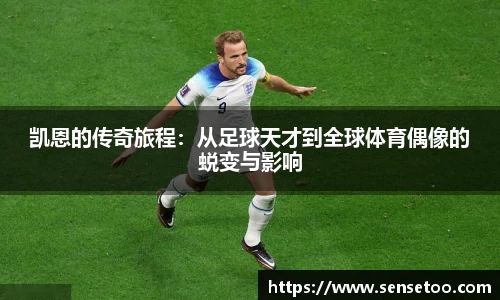 凯恩的传奇旅程:从足球天才到全球体育偶像的蜕变与影响