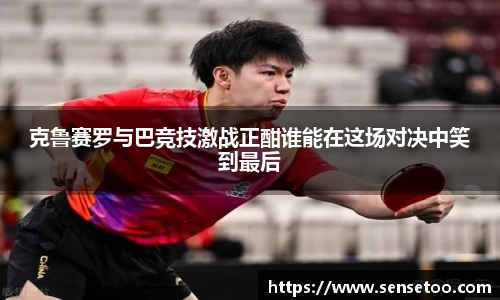 克鲁赛罗与巴竞技激战正酣谁能在这场对决中笑到最后
