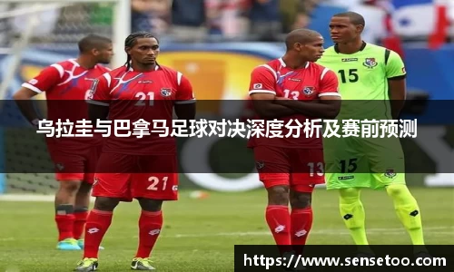 乌拉圭与巴拿马足球对决深度分析及赛前预测
